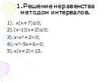 1.Решение неравенства методом интервалов. 1). х(х+7)≥0; 2).(х-1)(х+2)≤0; 3).х-х²+20; 5).х(х+2)