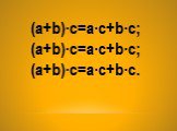 (a+b)∙c=a∙c+b∙c; (a+b)∙c=a∙c+b∙c; (a+b)∙c=a∙c+b∙c.