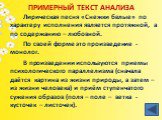 ПРИМЕРНЫЙ ТЕКСТ АНАЛИЗА. Лирическая песня «Снежки белые» по характеру исполнения является протяжной, а по содержанию – любовной. По своей форме это произведение -монолог. В произведении используются приемы психологического параллелизма (сначала даётся картина из жизни природы, а затем – из жизни чел