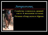 Австралопитек. Семейство гоминидов, живший около 4 миллионов лет назад. Останки обнаружены в Африке.