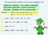 Задание функции с помощью формулы. Формула позволяет для любого значения аргумента находить соответствующее значение функции путём вычислений. Пример 1. Найти значение функции y(x) = x3 + x при х = - 2; х = 5; х = а; х = 3а. у(-2) = (-2)3 + (-2) = -8 – 2 = -10. у(5) = 53 + 5 = 125 + 5 = 130 у(а) = а