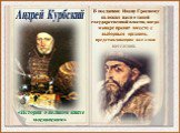 Андрей Курбский. «История о великом князе московском». В посланиях Ивану Грозному изложил идеи о такой государственной власти, когда монарх правит вместе с выборным органом, представляющим все слои населения.