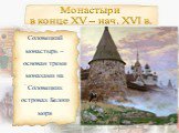 Монастыри в конце XV – нач. XVI в. Соловецкий монастырь – основан тремя монахами на Соловецких островах Белого моря