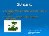20 век. 1. Создан Международный союз охраны природы. 2. 1971г. – создана организация «ГРИНПИС». http://www.mojeopinie.pl/img/zoom3/greenpeace-logo2.JPG