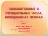 ПОЛОЖИТЕЛЬНЫЕ И ОТРИЦАТЕЛЬНЫЕ ЧИСЛА. КООРДИНАТНАЯ ПРЯМАЯ. Математика 6 класс Колесова Жанна Валерьевна учитель математики МОУ «СОШ п. Бурасы Новобурасского района Саратовской области»