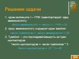 1. одна молекула т – РНК транспортирует одну аминокислоту число аминокислот = число т – РНК = 30 2. одну аминокислоту кодирует один триплет число триплетов = число аминокислот = 30 3. Триплет – это последовательность из трех нуклеотидов Число нуклеотидов = число триплетов * 3 Число нуклеотидов = 30 