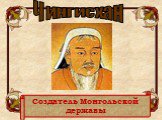 Чингисхан. Создатель Монгольской державы