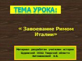 « Завоевание Римом Италии». Тема урока: Материал разработан учителем истории Будинской ООШ Тверской области Антоненковой А.В.