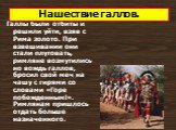 Галлы были отбиты и решили уйти, взяв с Рима золото. При взвешивании они стали плутовать, римляне возмутились но вождь галлов, бросил свой меч на чашу с гирями со словами «Горе побежденным!». Римлянам пришлось отдать больше назначенного.