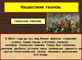 Нашествие галлов. В 390-м году до н.э. над Римом нависла страшная угроза. Через Альпы в Италию хлынули полчища галльских племён. Город был захвачен, римляне разбиты. Устояла лишь маленькая крепость на крутом Капитолийском холме. Началась длительная его осада. Галльские племена