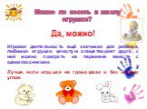 Можно ли носить в школу игрушки? Да, можно! Игровая деятельность ещё значимая для ребёнка, любимая игрушка зачастую олицетворяет друга, с ней можно поиграть на перемене вместе с одноклассниками. Лучше, если игрушка не громоздкая и без острых углов.