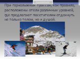 При горнолыжных трассах, как правило, расположены отели различных уровней, где предлагают посетителям отдохнуть не только телом, но и душой.