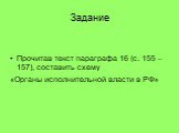 Задание. Прочитав текст параграфа 16 (с. 155 – 157), составить схему «Органы исполнительной власти в РФ»