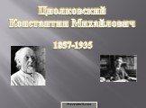 Циолковский Константин Михайлович 1857-1935