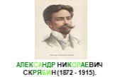 АЛЕКСАНДР НИКОЛАЕВИЧ СКРЯБИН (1872 - 1915).