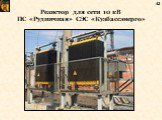 Резистор для сети 10 кВ ПС «Рудничная» СЭС «Кузбассэнерго»