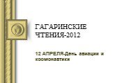 ГАГАРИНСКИЕ ЧТЕНИЯ-2012. 12 АПРЕЛЯ-День авиации и космонавтики