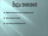 Непроизвольное (пассивное) Произвольное Послепроизвольное. Виды внимания