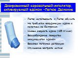 Легко использовать  Легко обучить Не требуется координации вдоха с нажатием на баллончик Низкая скорость вдоха (. Дозированный аэрозольный ингалятор, активируемый вдохом –Легкое Дыхание