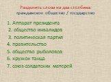 Разделить слова на два столбика: гражданское общество / государство. 1. Аппарат президента 2. общество инвалидов 3. политическая партия 4. правительство 5. общество рыболовов 6. кружок танца 7. союз солдатских матерей