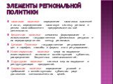 Элементы региональной политики.  налоговая политика— определение налоговых платежей и льгот, определяющих налоговую систему региона и режим налогообложения предпринимательской деятельности.  Бюджетная политика— механизм формирования и использования государственных финансовых ресурсов и их перераспре