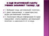 В ходе практической работы ученики заполняют таблицу, где. 1. Выбирают виды региональной политики. 2. Дают определения и характеристику видам региональной политики. 3. Анализируя общую информацию по краю определяют спектр проблем региональной политики в зависимости от их вида.