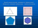 Какой многоугольник называется правильным? Приведите примеры правильных  многоугольников.