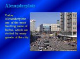 Today Alexanderplatz - one of the most bustling areas of Berlin, which are visited by many guests of the city.