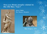 How are these people related to the Old New Year? Julius Caesar The Roman Emperor Pope Gregory XIII