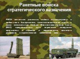 Ракетные войска стратегического назначения. РВСН включают ракетные войска стационарного и мобильного базирования, военно-космические силы, а также специальные войска. Военно-космические силы (ВКС) предназначены для отражения нападения противника в космосе и поддержания военного равновесия в стратеги