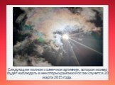 Следующее полное солнечное затмение, которое можно будет наблюдать в некоторых районах России случится 20 марта 2015 года.