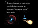 Например, из ядра эллиптической галактики Кентавр А вырываются два потока быстрых частиц, порождающие гигантские радиооблака по обе стороны от нее. Возможно, в ядре этой галактики находится "мини-квазар". Изучая такие близкие объекты, астрономы надеются разрешить загадку квазаров.
