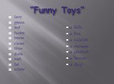 “Funny Toys”. lazy green red funny brave clean blue dark sad fat white. a fish a fox a rabbit a mouse a parrot a horse a dog