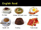 English food Porridge Chicken soup with onion Bacon and eggs Tea with milk Pudding Toast and jam