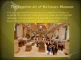 The Egyptian art of the Louvre Museum. The department of Egyptian art was established in 1826 to organize the collections acquired during Napoleon’s Egyptian campaign. The department of Oriental antiquities is most important for its collection of Mesopotamian art.