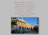 National library of Spain is in the mansion, in which in addition to it is the national archaeological Museum in the country, which in 2011 launched a massive renovation, and scheduled to open in 2013