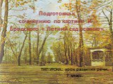 Подготовка к сочинению  по картине  И . Бродского  « Летний сад осенью». ТИП УРОКА: урок развития речи. 7 класс.