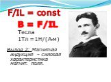 F/IL = const. B = F/IL Тесла 1Тл =1Н/(А м) Вывод 2: Магнитная индукция – силовая характеристика магнит. поля.