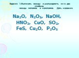  Задание 1.Выписать оксиды и распределить их в два столбика:                   оксиды металлов и неметаллов. Дать названия. Na2O, N2O5, NaOH, HNO3, CuO, SO2, FeS, Cu2O, P2O5