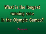 What is the longest running race in the Olympic Games?