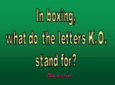 In boxing, what do the letters K.O. stand for?