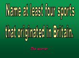 Name at least four sports that originated in Britain.