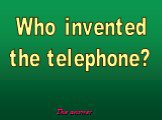 Who invented the telephone?