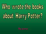 Who wrote the books about Harry Potter?