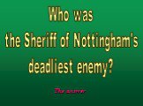 Who was the Sheriff of Nottingham's deadliest enemy?