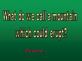 What do we call a mountain which could erupt?