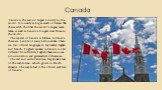 Canada is the second largest country in the world. It is nearly as big as small of Europe. She shares with the USA the world's largest seven lakes, as well as Canada's longest river three in the world. The capital of Canada is Ottawa. In Canada there are people of many nationalities. There are two o