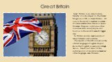 Great Britain. Great Britain is an island nation. Usually it is shortened to the United Kingdom or UK or Great Britain. It's one of the world's smallest countries - it's twice smaller than France or Spain. However, there are only nine other countries with more people, and London is the world's seven