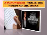 A songwriter writes the words of the songs