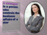 A manager is a person who controls the business affairs of a star